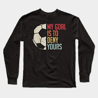 my goal is to deny yours soccer Long Sleeve T-Shirt